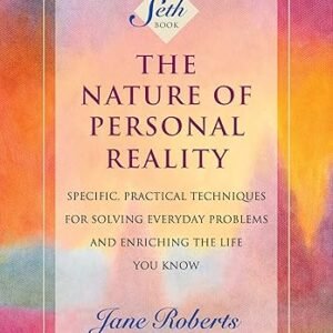 The Nature of Personal Reality: Specific, Practical Techniques for Solving Everyday Problems and Enriching the Life You Know (A Seth Book) Kindle Edition
