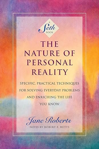 The Nature of Personal Reality: Specific, Practical Techniques for Solving Everyday Problems and Enriching the Life You Know (A Seth Book) Kindle Edition