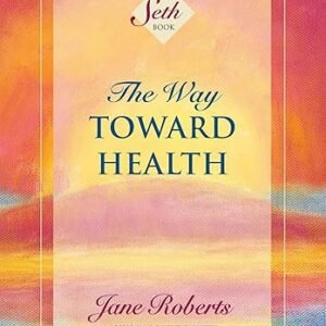 The Way Toward Health: A Seth Book Kindle Edition